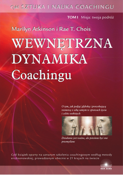 Wewnetrzna Dynamika Coachingu. Marilyn Atkinson, Rae T. Chois. Wydawnictwo Kalizoi.